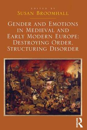 Broomhall |  Gender and Emotions in Medieval and Early Modern Europe: Destroying Order, Structuring Disorder | Buch |  Sack Fachmedien