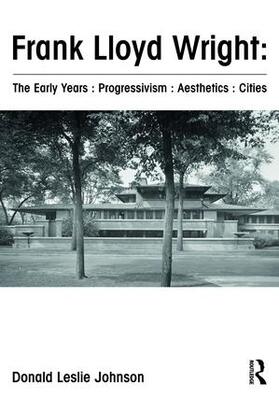 Johnson |  Frank Lloyd Wright: The Early Years: Progressivism: Aesthetics: Cities | Buch |  Sack Fachmedien