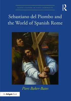 Baker-Bates |  Sebastiano del Piombo and the World of Spanish Rome | Buch |  Sack Fachmedien