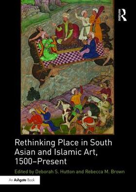 Hutton / Brown |  Rethinking Place in South Asian and Islamic Art, 1500-Present | Buch |  Sack Fachmedien