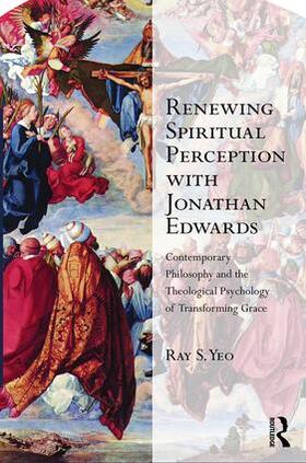 Yeo |  Renewing Spiritual Perception with Jonathan Edwards: Contemporary Philosophy and the Theological Psychology of Transforming Grace | Buch |  Sack Fachmedien