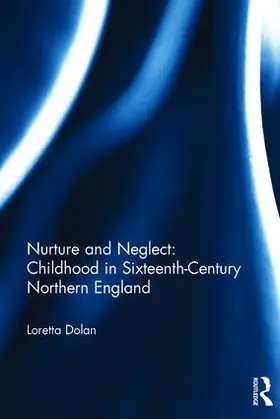 Dolan |  Nurture and Neglect: Childhood in Sixteenth-Century Northern England | Buch |  Sack Fachmedien