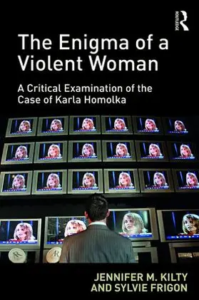 Kilty / Frigon |  The Enigma of a Violent Woman: A Critical Examination of the Case of Karla Homolka | Buch |  Sack Fachmedien