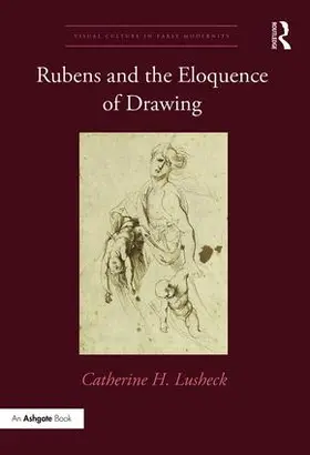 Lusheck |  Rubens and the Eloquence of Drawing | Buch |  Sack Fachmedien