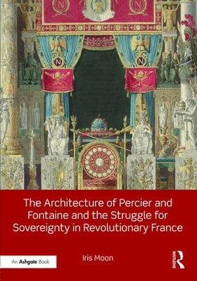 Moon |  The Architecture of Percier and Fontaine and the Struggle for Sovereignty in Revolutionary France | Buch |  Sack Fachmedien