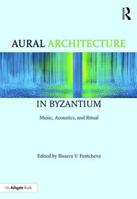 Pentcheva |  Aural Architecture in Byzantium: Music, Acoustics, and Ritual | Buch |  Sack Fachmedien