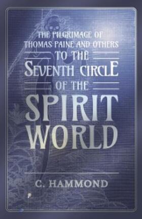 Hammond |  The Pilgrimage of Thomas Paine and Others, To the Seventh Circle of the Spirit World | eBook | Sack Fachmedien
