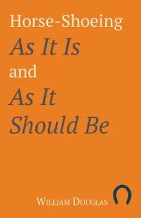 Douglas |  Horse-Shoeing As It Is and As It Should Be | eBook | Sack Fachmedien