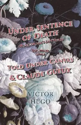 Hugo |  Under Sentence of Death - Or, a Criminal's Last Hours - Together With - Told Under Canvas and Claude Gueux | eBook | Sack Fachmedien