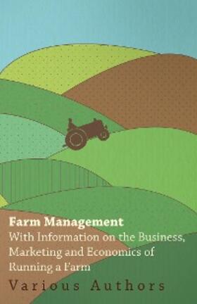 Various |  Farm Management - With Information on the Business, Marketing and Economics of Running a Farm | eBook | Sack Fachmedien