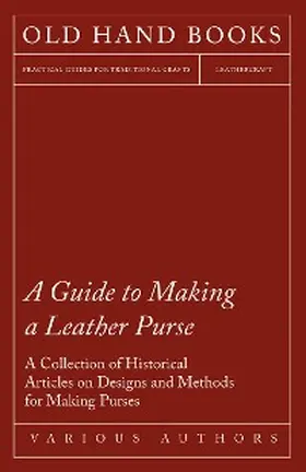 Various |  A Guide to Making a Leather Purse - A Collection of Historical Articles on Designs and Methods for Making Purses | eBook | Sack Fachmedien