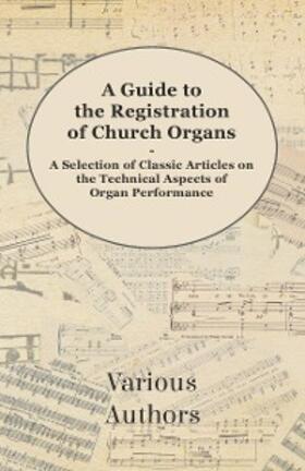 Various |  A Guide to the Registration of Church Organs - A Selection of Classic Articles on the Technical Aspects of Organ Performance | eBook | Sack Fachmedien