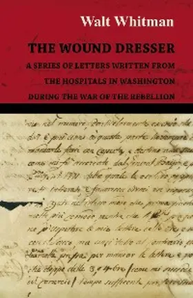 Whitman |  The Wound Dresser - A Series of Letters Written from the Hospitals in Washington During the War of the Rebellion | eBook | Sack Fachmedien