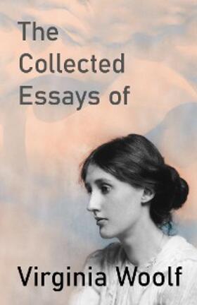 Woolf |  The Collected Essays of Virginia Woolf | eBook | Sack Fachmedien