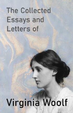 Woolf |  The Collected Essays and Letters of Virginia Woolf | eBook | Sack Fachmedien