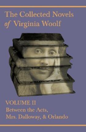Woolf |  The Collected Novels of Virginia Woolf - Volume II - Between the Acts, Mrs. Dalloway, & Orlando | eBook | Sack Fachmedien