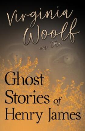 Woolf |  Virginia Woolf on the Ghost Stories of Henry James | eBook | Sack Fachmedien