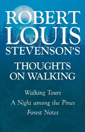 Stevenson |  Robert Louis Stevenson's Thoughts on Walking - Walking Tours - A Night among the Pines - Forest Notes | eBook | Sack Fachmedien