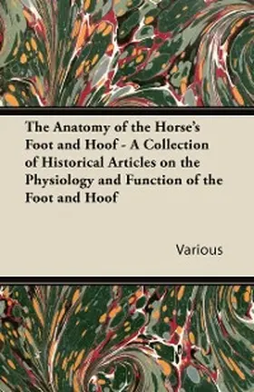 Various |  The Anatomy of the Horse's Foot and Hoof - A Collection of Historical Articles on the Physiology and Function of the Foot and Hoof | eBook | Sack Fachmedien