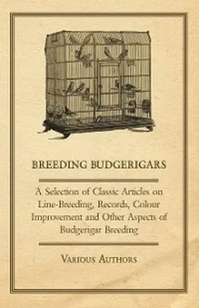 Various |  Breeding Budgerigars - A Selection of Classic Articles on Line-Breeding, Records, Colour Improvement and Other Aspects of Budgerigar Breeding | eBook | Sack Fachmedien