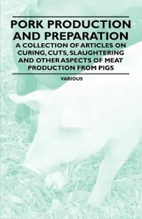 Various |  Pork Production and Preparation - A Collection of Articles on Curing, Cuts, Slaughtering and Other Aspects of Meat Production from Pigs | eBook | Sack Fachmedien