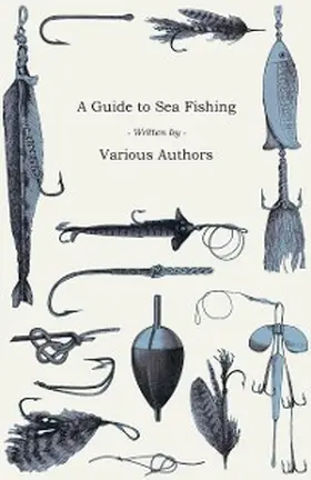 Various |  A Guide to Sea Fishing - A Selection of Classic Articles on Baits, Fish Recognition, Sea Fish Varieties and Other Aspects of Sea Fishing | eBook | Sack Fachmedien