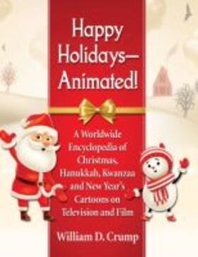 Crump |  Happy Holidays--Animated!: A Worldwide Encyclopedia of Christmas, Hanukkah, Kwanzaa and New Year's Cartoons on Television and Film | Buch |  Sack Fachmedien