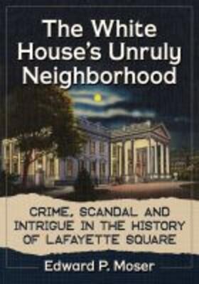 Moser |  The White House's Unruly Neighborhood | Buch |  Sack Fachmedien