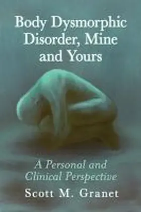 Granet |  Body Dysmorphic Disorder, Mine and Yours | Buch |  Sack Fachmedien