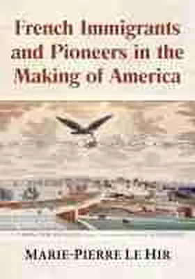 Le Hir |  French Immigrants and Pioneers in the Making of America | Buch |  Sack Fachmedien