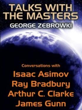Zebrowski / Asimov / Bradbury |  Talks with the Masters: Conversations with Isaac Asimov, Ray Bradbury, Arthur C. Clarke, and James Gunn | eBook | Sack Fachmedien