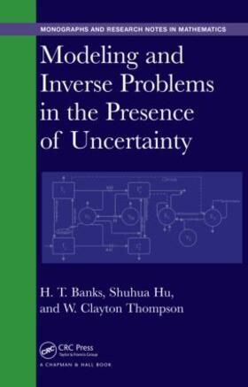 Banks / Hu / Thompson |  Modeling and Inverse Problems in the Presence of Uncertainty | Buch |  Sack Fachmedien