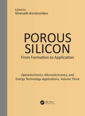 Korotcenkov |  Porous Silicon:  From Formation to Applications:  Optoelectronics, Microelectronics, and Energy Technology Applications, Volume Three | Buch |  Sack Fachmedien