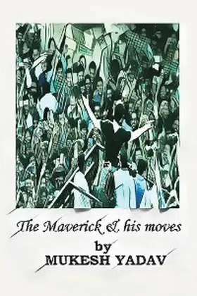 Yadav |  The Maverick and His Moves | eBook | Sack Fachmedien