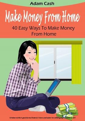 Cash |  Make Money From Home- 40 Easy Ways to Make Money From Home | eBook | Sack Fachmedien