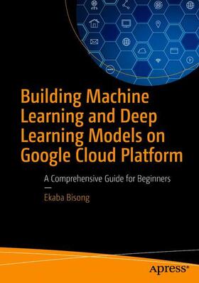 Bisong |  Building Machine Learning and Deep Learning Models on Google Cloud Platform | Buch |  Sack Fachmedien