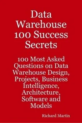 Martin |  Data Warehouse 100 Success Secrets - 100 most Asked questions on Data Warehouse Design, Projects, Business Intelligence, Architecture, Software and Models | eBook | Sack Fachmedien