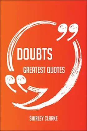 Clarke |  Doubts Greatest Quotes - Quick, Short, Medium Or Long Quotes. Find The Perfect Doubts Quotations For All Occasions - Spicing Up Letters, Speeches, And Everyday Conversations. | eBook | Sack Fachmedien