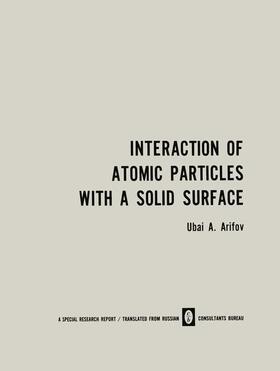 Arifov |  Interaction of Atomic Particles with a Solid Surface / Vzaimodeistvie Atomnykh Chastits S Poverkhnost'yu Tverdogo Tela / &#1042;&#1079;&#1072;&#1080;&#1084;&#1086;&#1076;&#1077;&#1081;&#1089;&#1090;&#1074;&#1080;&#1077; &#1040;&#1090;&#1086;&#1084;&#1085;& | Buch |  Sack Fachmedien