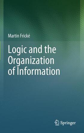 Frické |  Logic and the Organization of Information | Buch |  Sack Fachmedien