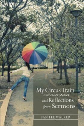 Walker |  My Circus Train and Other Stories and Reflections from Sermons | eBook | Sack Fachmedien