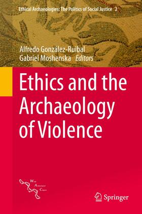 Moshenska / González-Ruibal |  Ethics and the Archaeology of Violence | Buch |  Sack Fachmedien