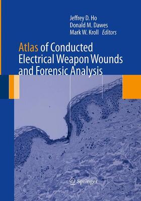 Ho / Kroll / Dawes |  Atlas of Conducted Electrical Weapon Wounds and Forensic Analysis | Buch |  Sack Fachmedien