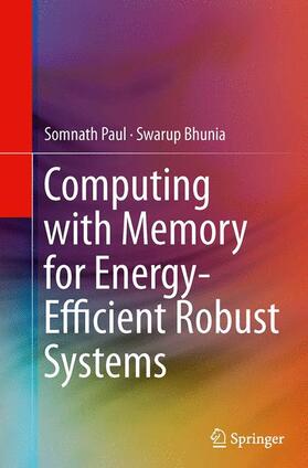 Bhunia / Paul |  Computing with Memory for Energy-Efficient Robust Systems | Buch |  Sack Fachmedien