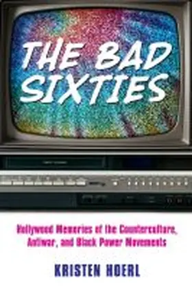 Hoerl |  The Bad Sixties: Hollywood Memories of the Counterculture, Antiwar, and Black Power Movements | Buch |  Sack Fachmedien