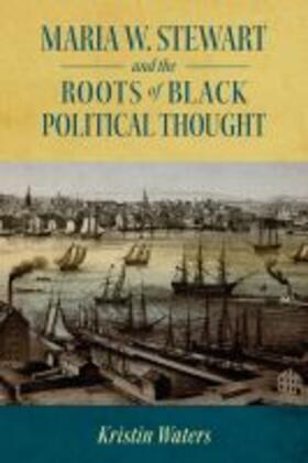 Waters |  Maria W. Stewart and the Roots of Black Political Thought (Hardback) | Buch |  Sack Fachmedien