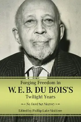 Sinitiere |  Forging Freedom in W. E. B. Du Bois's Twilight Years | eBook | Sack Fachmedien