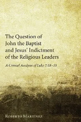 Martinez |  The Question of John the Baptist and Jesus' Indictment of the Religious Leaders | eBook | Sack Fachmedien