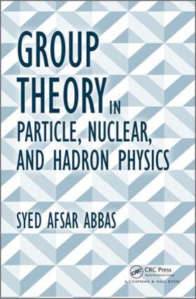 Afsar Abbas |  Group Theory in Particle, Nuclear, and Hadron Physics | Buch |  Sack Fachmedien