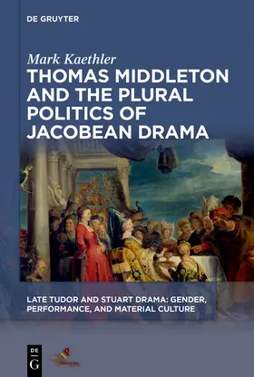 Kaethler |  Thomas Middleton and the Plural Politics of Jacobean Drama | Buch |  Sack Fachmedien